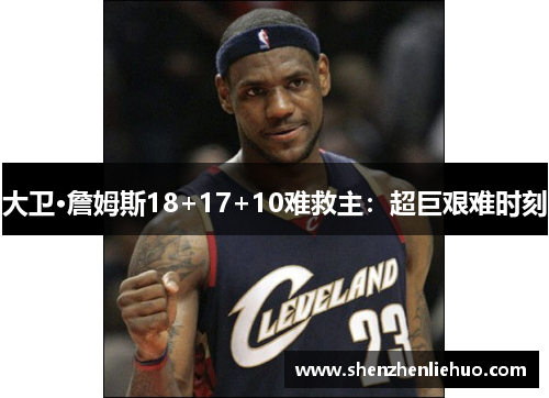 大卫·詹姆斯18+17+10难救主：超巨艰难时刻